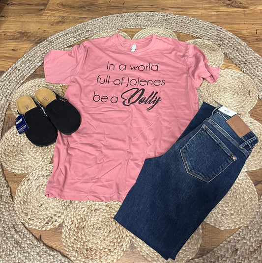 “In a world full of Jolene’s, be a Dolly” T-shirt