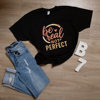 Be Real Not Perfect Graphic Tee – Inspirational Quote T-Shirt, Positive Affirmation Top