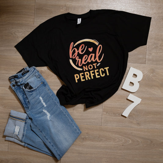 Be Real Not Perfect Graphic Tee – Inspirational Quote T-Shirt, Positive Affirmation Top