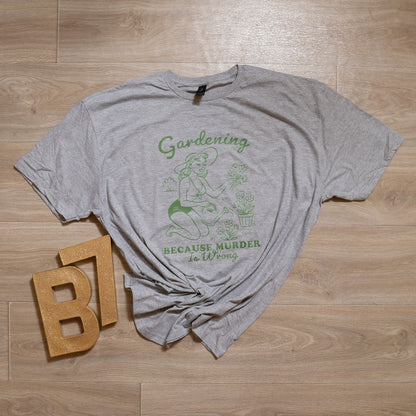 Gardening Because Murder Is Wrong Graphic Tee – Funny Gardener T-Shirt, Plant Lover Gift